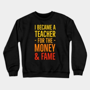 I Became A Teacher For The Money And Fame Crewneck Sweatshirt